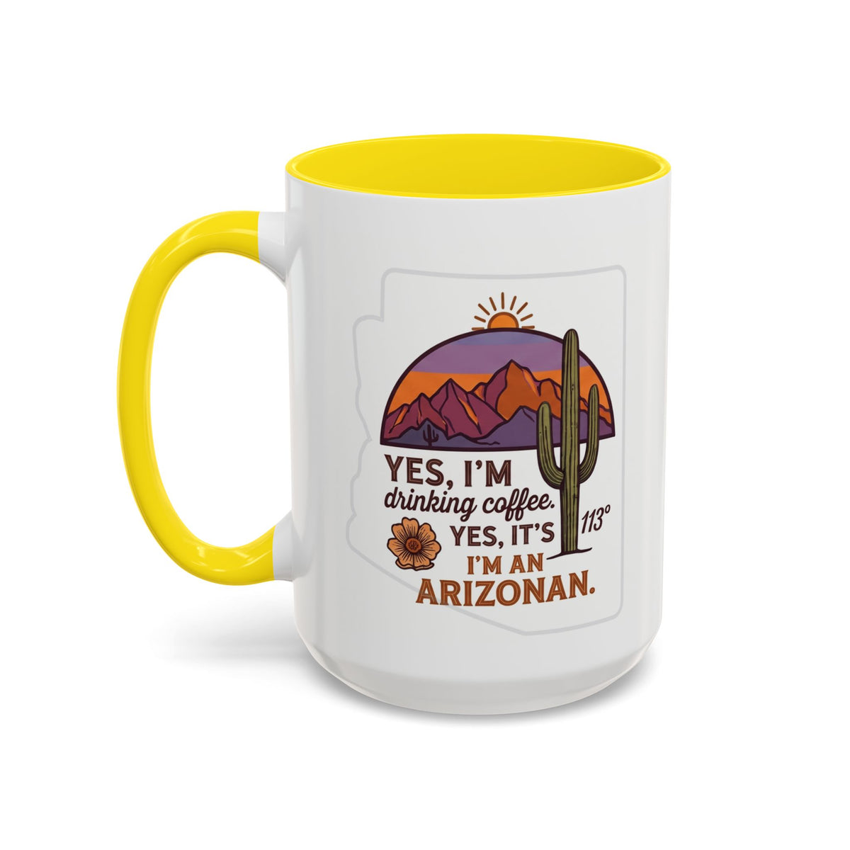 Arizona Coffee Mug - "Yes, I'm drinking coffee. Yes, it's 113. I'm an Arizonan" Accent Ceramic Mug