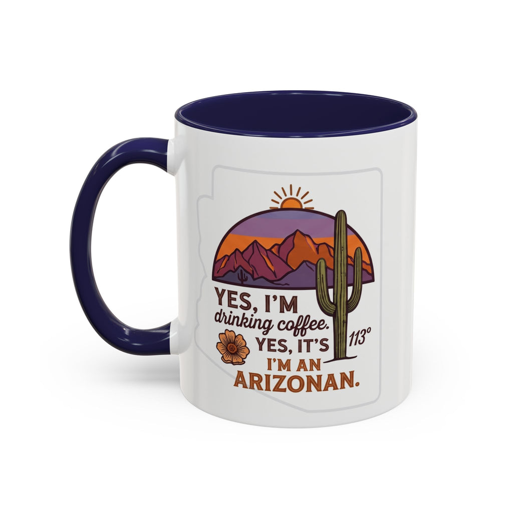 Arizona Coffee Mug - "Yes, I'm drinking coffee. Yes, it's 113. I'm an Arizonan" Accent Ceramic Mug