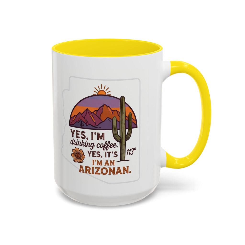 Arizona Coffee Mug - "Yes, I'm drinking coffee. Yes, it's 113. I'm an Arizonan" Accent Ceramic Mug
