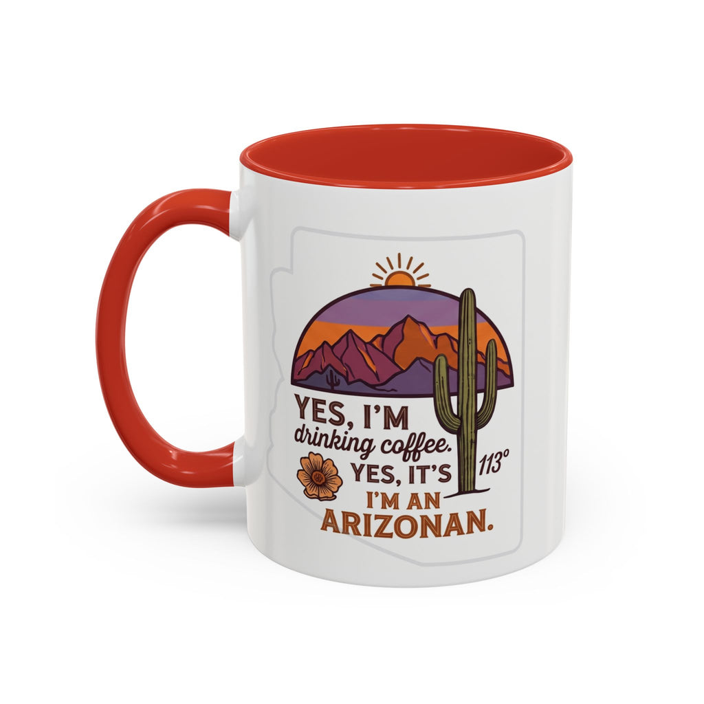Arizona Coffee Mug - "Yes, I'm drinking coffee. Yes, it's 113. I'm an Arizonan" Accent Ceramic Mug