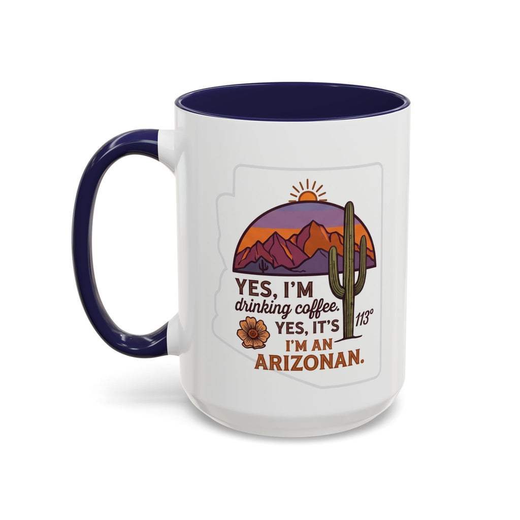 Arizona Coffee Mug - "Yes, I'm drinking coffee. Yes, it's 113. I'm an Arizonan" Accent Ceramic Mug