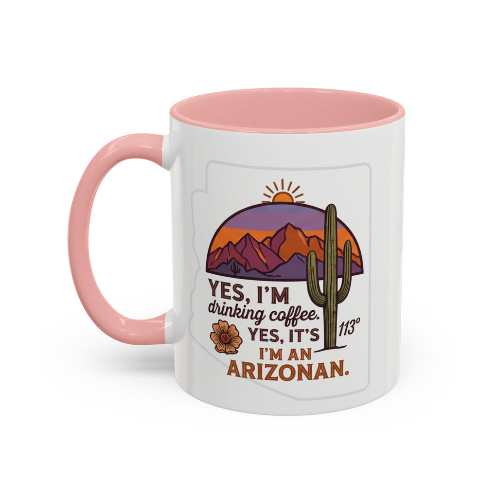Arizona Coffee Mug - "Yes, I'm drinking coffee. Yes, it's 113. I'm an Arizonan" Accent Ceramic Mug