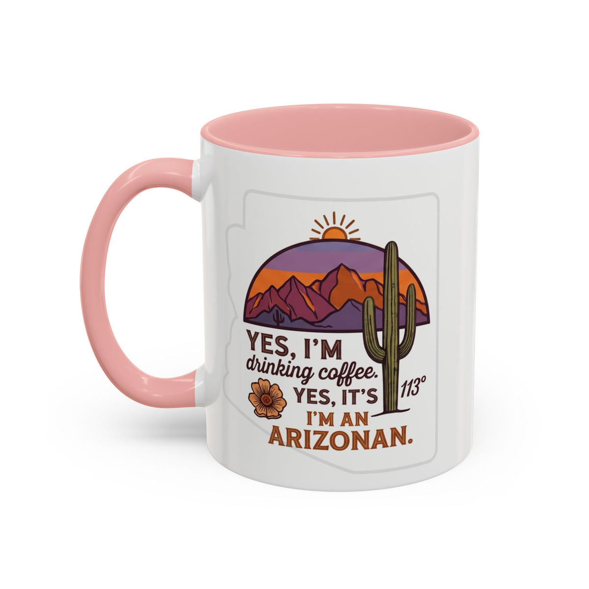 Arizona Coffee Mug - "Yes, I'm drinking coffee. Yes, it's 113. I'm an Arizonan" Accent Ceramic Mug