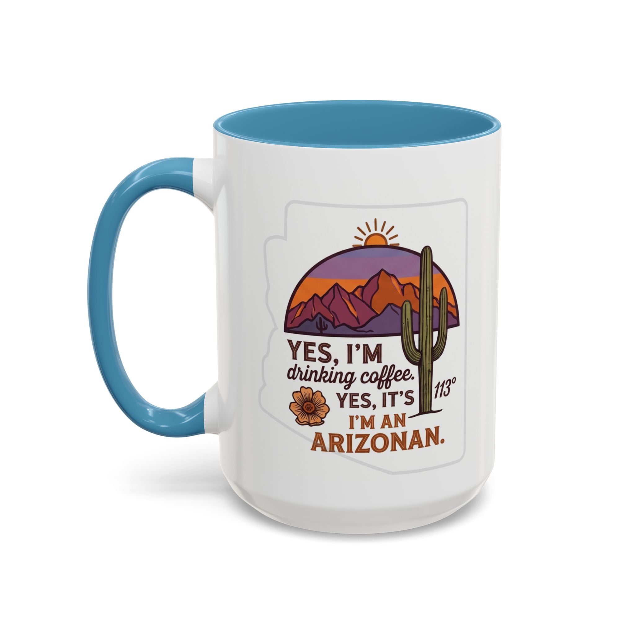 Arizona Coffee Mug - "Yes, I'm drinking coffee. Yes, it's 113. I'm an Arizonan" Accent Ceramic Mug