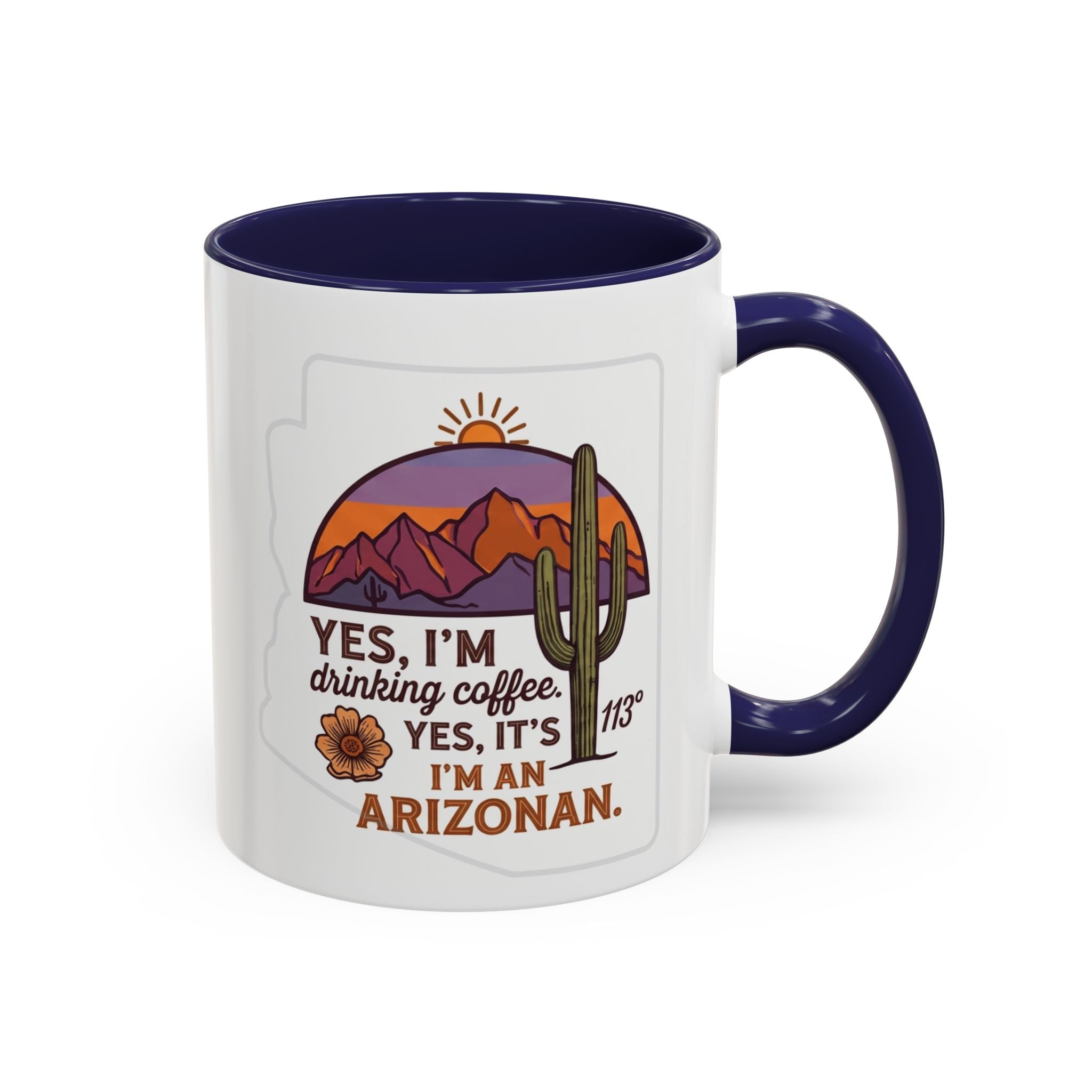 Arizona Coffee Mug - "Yes, I'm drinking coffee. Yes, it's 113. I'm an Arizonan" Accent Ceramic Mug