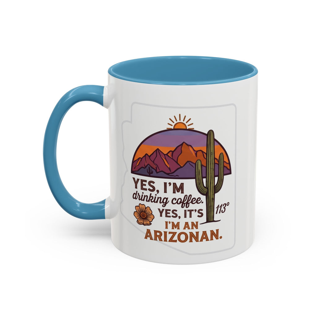 Arizona Coffee Mug - "Yes, I'm drinking coffee. Yes, it's 113. I'm an Arizonan" Accent Ceramic Mug