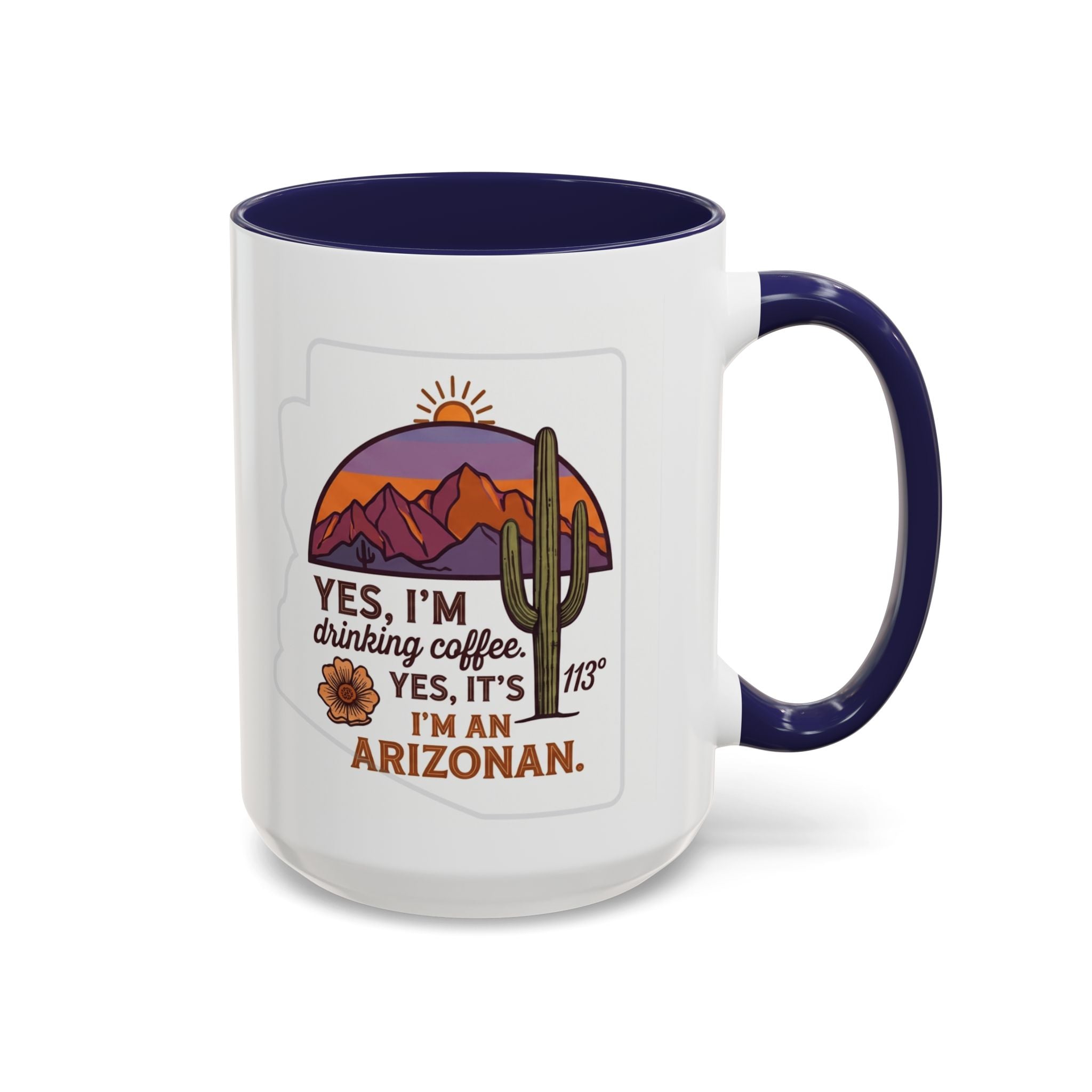 Arizona Coffee Mug - "Yes, I'm drinking coffee. Yes, it's 113. I'm an Arizonan" Accent Ceramic Mug