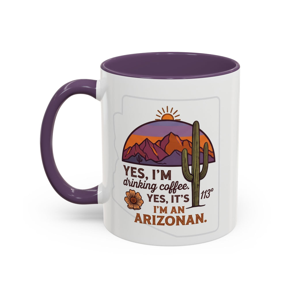 Arizona Coffee Mug - "Yes, I'm drinking coffee. Yes, it's 113. I'm an Arizonan" Accent Ceramic Mug