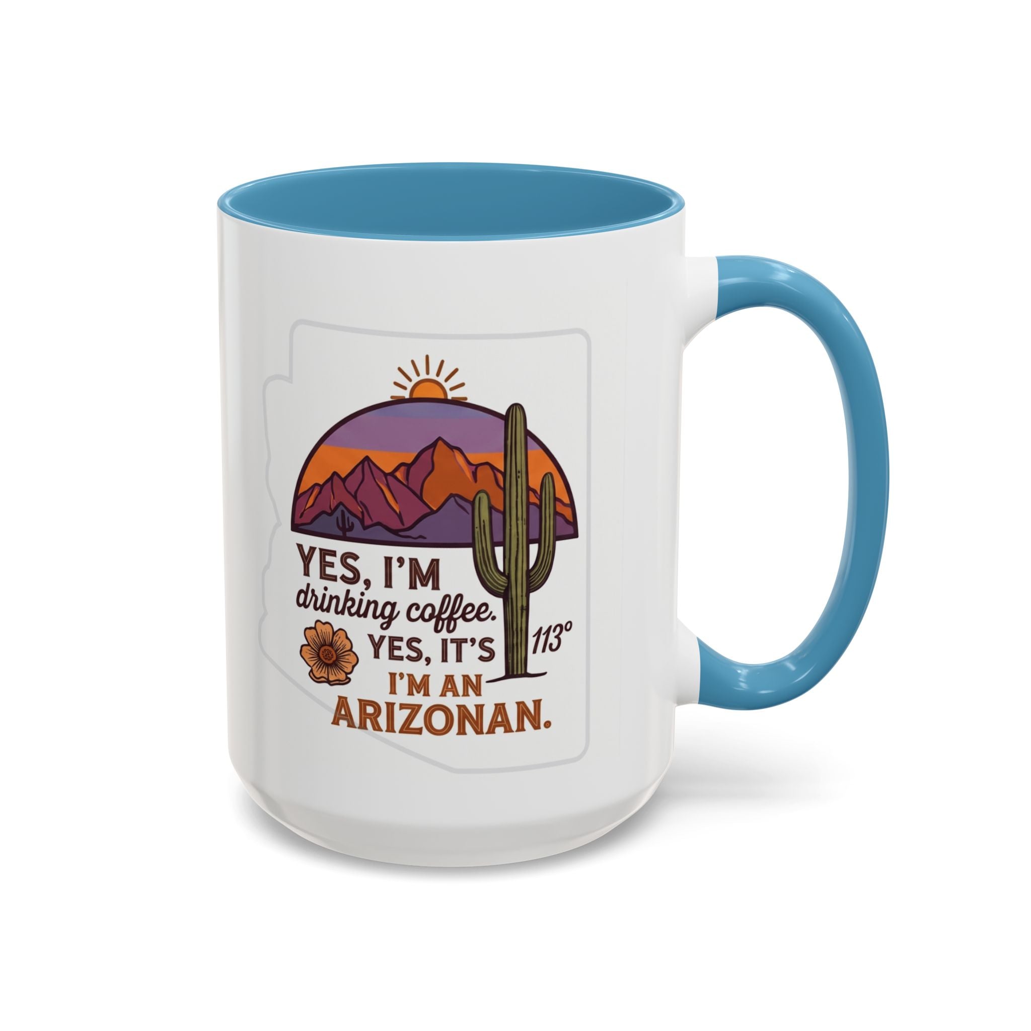 Arizona Coffee Mug - "Yes, I'm drinking coffee. Yes, it's 113. I'm an Arizonan" Accent Ceramic Mug